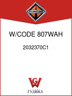 Оригинальная запчасть Интернешнл 2032370C1 W/CODE 807WAH