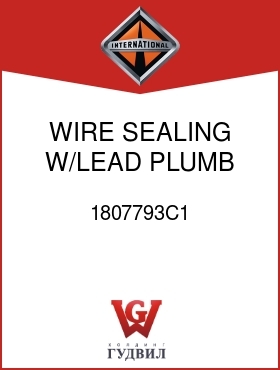 Оригинальная запчасть Интернешнл 1807793C1 WIRE, SEALING, W/LEAD PLUMB