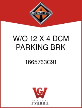 Оригинальная запчасть Интернешнл 1665763C91 W/O 12 X 4 DCM PARKING BRK