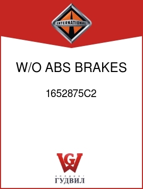 Оригинальная запчасть Интернешнл 1652875C2 W/O ABS BRAKES