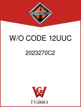 Оригинальная запчасть Интернешнл 2023270C2 W/O CODE 12UUC