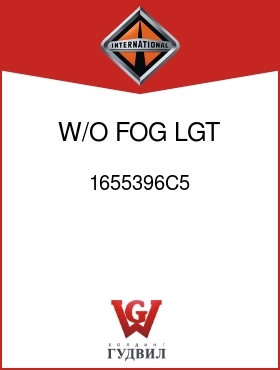 Оригинальная запчасть Интернешнл 1655396C5 W/O FOG LGT