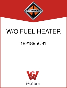 Оригинальная запчасть Интернешнл 1821895C91 W/O FUEL HEATER