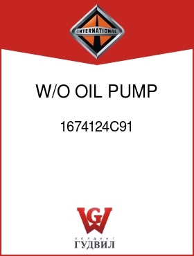 Оригинальная запчасть Интернешнл 1674124C91 W/O OIL PUMP