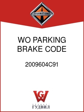 Оригинальная запчасть Интернешнл 2009604C91 WO PARKING BRAKE, CODE 004009